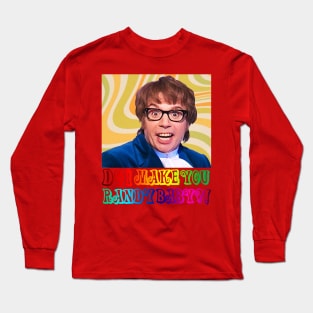 Austin Powers DO I MAKE YOU RANDY BABY?! Long Sleeve T-Shirt